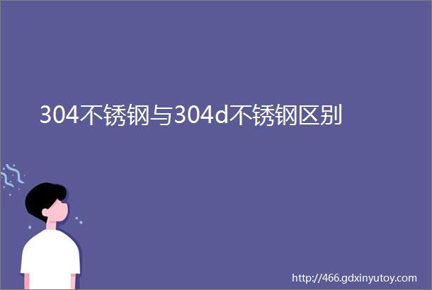 304不锈钢与304d不锈钢区别